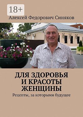 Для здоровья и красоты женщины. Рецепты, за которыми будущее