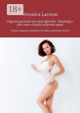 Orgazm yaşamak için nasıl öğrenilir. “Başlangıç” dan “son” a kadar alıştırma yapın