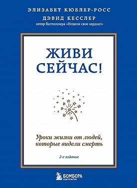Живи сейчас! Уроки жизни от людей, которые видели смерть