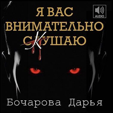 Я вас внимательно скушаю