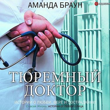 Тюремный доктор. Истории о любви, вере и сострадании