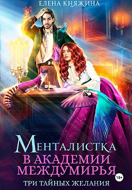 Менталистка в Академии Междумирья. Три тайных желания