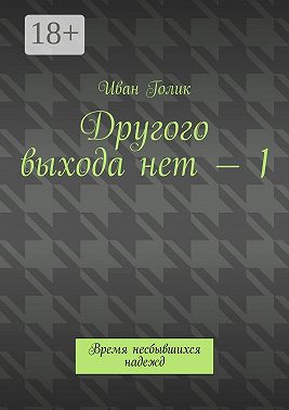 Другого выхода нет – 1. Время несбывшихся надежд