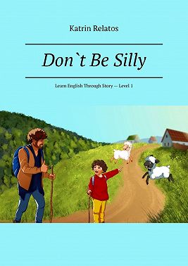 Don`t Be Silly. Learn English Through Story – Level 1