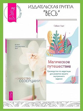 Искусство созерцания. Магическое путешествие: Руководство по медитации для развития вашего внутреннего видения