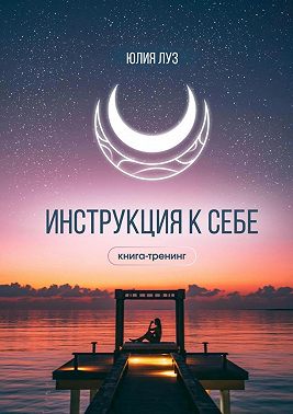 Инструкция к себе. Книга-тренинг