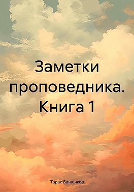 Заметки проповедника. Книга 1