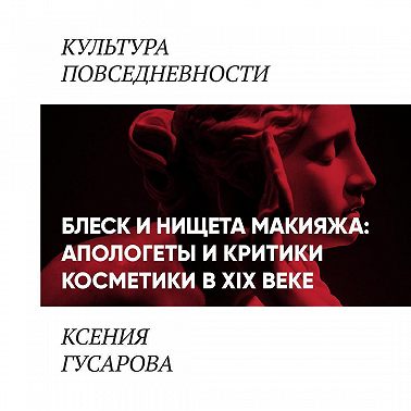 Блеск и нищета макияжа: апологеты и критики косметики в 19 веке