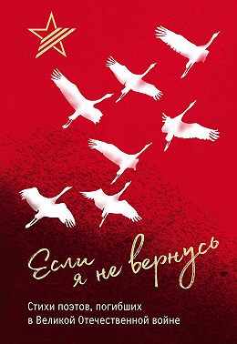 Если я не вернусь. Стихи поэтов, погибших в Великой Отечественной войне