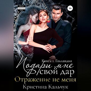 Подари мне свой дар. Отражение не меня. Книга 1. Голландия