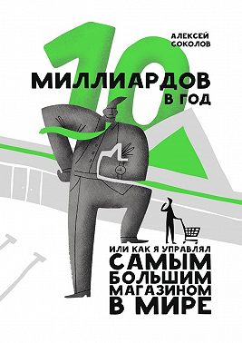 10 миллиардов в год. Или как я управлял самым большим магазином в мире