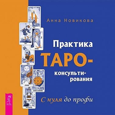 Практика Таро-консультирования. С нуля до профи