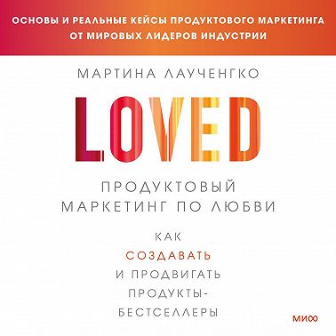 Продуктовый маркетинг по любви. Как создавать и продвигать продукты-бестселлеры