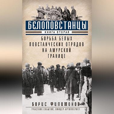 Белоповстанцы. Книга 2. Борьба белых повстанческих отрядов на амурской границе