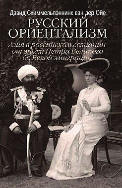 Русский ориентализм. Азия в российском сознании от эпохи Петра Великого до Белой эмиграции