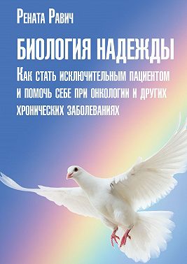 Биология надежды. Как стать исключительным пациентом и помочь себе при онкологии и других хронических заболеваниях