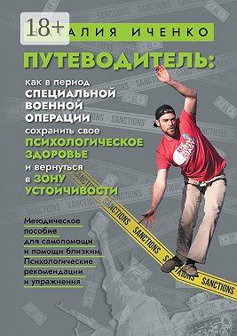 Путеводитель: как в период специальной военной операции сохранить свое психологическое здоровье и вернуться в зону устойчивости. Методическое пособие для самопомощи и помощи близким. Психологические рекомендации и упражнения