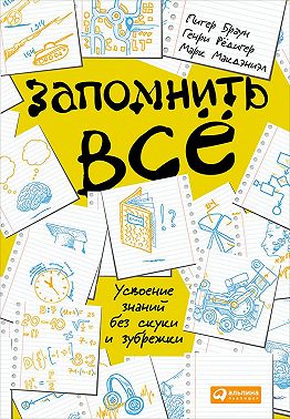 Запомнить всё: Усвоение знаний без скуки и зубрежки