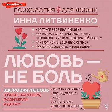 Любовь – не боль. Здоровая любовь к себе, партнеру, родителям и детям
