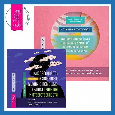 Рабочая тетрадь для выхода из круга навязчивых мыслей и эмоционального перенапряжения: Методы когнитивно-поведенческой и диалектической поведенческой терапии. Как преодолеть навязчивые мысли с помощью терапии принятия и ответственности. Чистое обсессивно-компульсивное расстройство