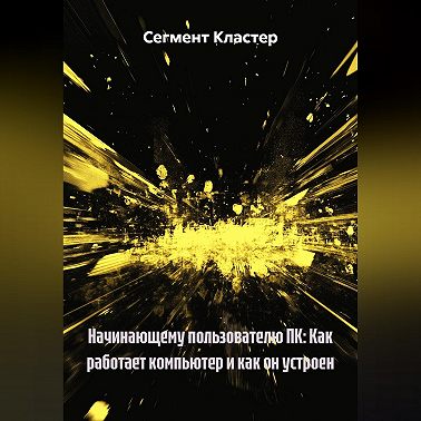 Начинающему пользователю ПК: Как работает компьютер и как он устроен
