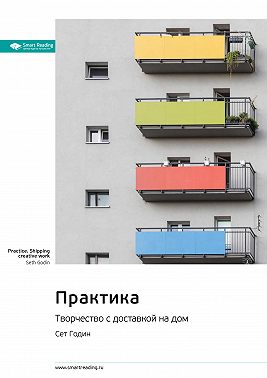 Ключевые идеи книги: Практика. Творчество с доставкой на дом. Сет Годин