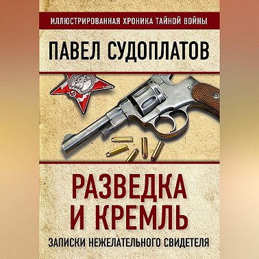 Разведка и Кремль. Записки нежелательного свидетеля