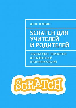 Scratch для учителей и родителей. Знакомство с популярной детской средой программирования