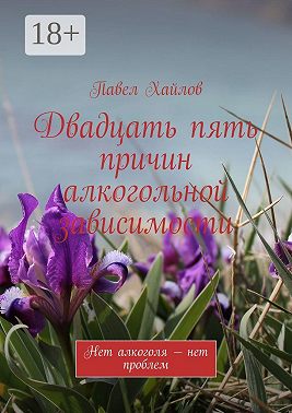 Двадцать пять причин алкогольной зависимости. Нет алкоголя – нет проблем