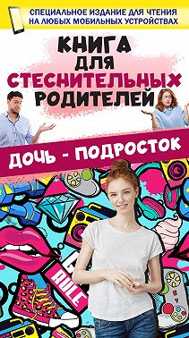 Книга для стеснительных родителей. Дочь – подросток
