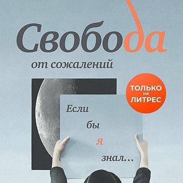 Свобода от сожалений. Если бы я знал…