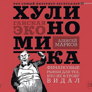 Хулиномика. Хулиганская экономика. Финансовые рынки для тех, кто их в гробу видал
