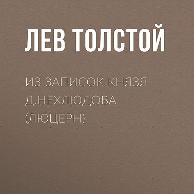 Из записок князя Д.Нехлюдова (Люцерн)