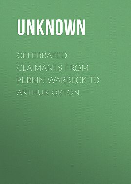 Celebrated Claimants from Perkin Warbeck to Arthur Orton