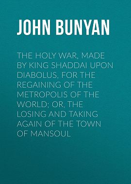 The Holy War, Made by King Shaddai Upon Diabolus, for the Regaining of the Metropolis of the World; Or, The Losing and Taking Again of the Town of Mansoul