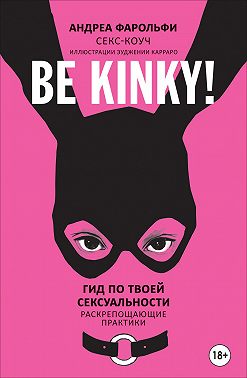 Be kinky! Гид по твоей сексуальности. Раскрепощающие практики