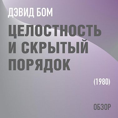 Целостность и скрытый порядок. Дэвид Бом (обзор)