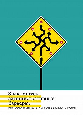 Знакомьтесь, административные барьеры, или Государственное регулирование бизнеса по-русски
