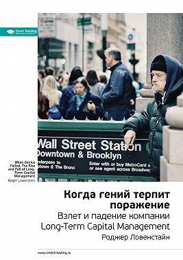 Ключевые идеи книги: Когда гений терпит поражение. Взлет и падение компании Long-Term Capital Management. Роджер Ловенстайн
