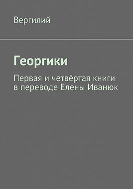 Георгики. Первая и четвёртая книги в переводе Елены Иванюк