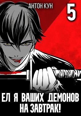 Ел я ваших демонов на завтрак! Том 5