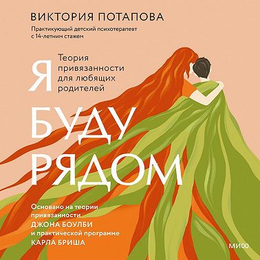 Я буду рядом. Теория привязанности для любящих родителей