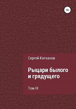 Рыцари былого и грядущего. III том