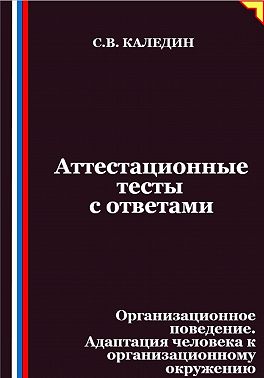 Аттестационные тесты с ответами. Организационное поведение. Адаптация человека к организационному окружению