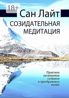 Созидательная медитация. Практики расширения сознания и преображения жизни