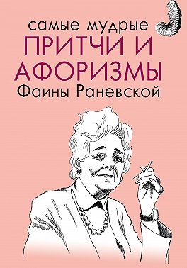 Самые мудрые притчи и афоризмы Фаины Раневской
