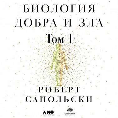 Биология добра и зла. Как наука объясняет наши поступки. Часть 1