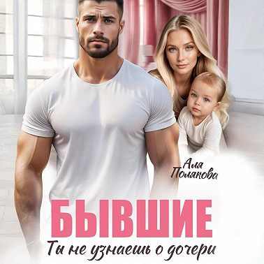 Бывшие. Ты не узнаешь о дочери
