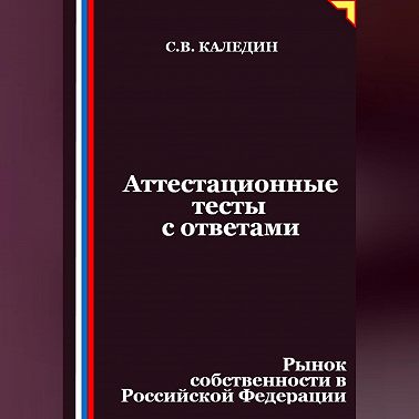 Аттестационные тесты с ответами. Рынок собственности в Российской Федерации