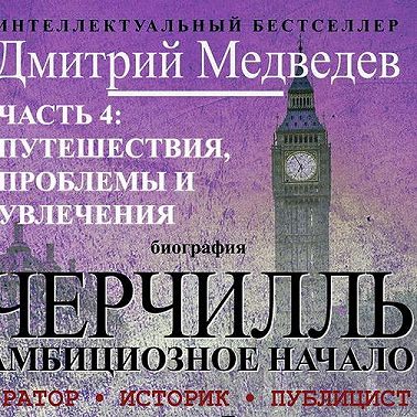 Черчилль. Биография. Часть 4: путешествия, проблемы и увлечения
